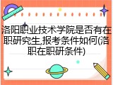 洛阳职业技术学院是否有在职研究生,报考条件如何(洛职在职研条件)