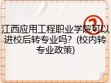 江西应用工程职业学院可以进校后转专业吗？(校内转专业政策)
