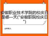 安徽职业技术学院的校庆日是哪一天("安徽职院校庆日")