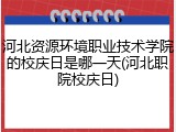 河北资源环境职业技术学院的校庆日是哪一天(河北职院校庆日)