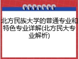北方民族大学的普通专业和特色专业详解(北方民大专业解析)