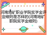 河南地矿职业学院奖学金评定细则是怎样的(河南地矿职院奖学金细则)