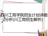 四川工商学院招生计划详细分析(川工商招生解析)