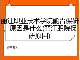 丽江职业技术学院能否保研，原因是什么(丽江职院保研原因)