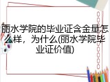 丽水学院的毕业证含金量怎么样，为什么(丽水学院毕业证价值)