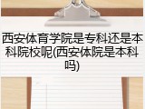 西安体育学院是专科还是本科院校呢(西安体院是本科吗)