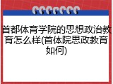 首都体育学院的思想政治教育怎么样(首体院思政教育如何)