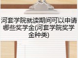 河套学院就读期间可以申请哪些奖学金(河套学院奖学金种类)