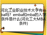 河北工业职业技术大学有mba吗？emba和mba的入学条件是什么(河北工大MBA条件)