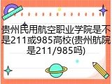 贵州民用航空职业学院是不是211或985高校(贵州航院是211/985吗)