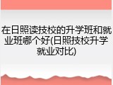 在日照读技校的升学班和就业班哪个好(日照技校升学就业对比)