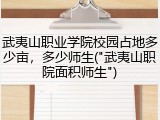 武夷山职业学院校园占地多少亩，多少师生("武夷山职院面积师生")