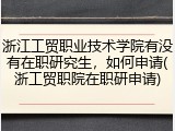 浙江工贸职业技术学院有没有在职研究生，如何申请(浙工贸职院在职研申请)