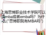 上海思博职业技术学院可以读mba或者emba吗？为什么("思博职院有MBA吗")