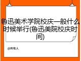 鲁迅美术学院校庆一般什么时候举行(鲁迅美院校庆时间)