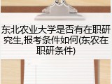 东北农业大学是否有在职研究生,报考条件如何(东农在职研条件)