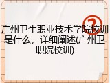 广州卫生职业技术学院校训是什么，详细阐述(广州卫职院校训)