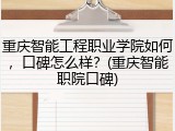 重庆智能工程职业学院如何，口碑怎么样？(重庆智能职院口碑)