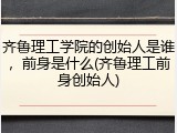 齐鲁理工学院的创始人是谁，前身是什么(齐鲁理工前身创始人)