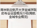 南京航空航天大学金城学院的专业设置概况介绍(南航金城专业概览)