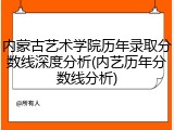 内蒙古艺术学院历年录取分数线深度分析(内艺历年分数线分析)