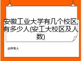 安徽工业大学有几个校区,有多少人(安工大校区及人数)