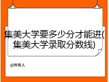 集美大学要多少分才能进(集美大学录取分数线)