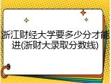 浙江财经大学要多少分才能进(浙财大录取分数线)