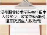 温州职业技术学院每年招生人数多少，政策变动如何(温职院招生人数政策)