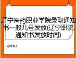 辽宁医药职业学院录取通知书一般几号发放(辽宁职院通知书发放时间)