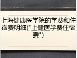 上海健康医学院的学费和住宿费明细("上健医学费住宿费")