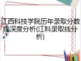 江西科技学院历年录取分数线深度分析(江科录取线分析)