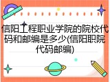 信阳工程职业学院的院校代码和邮编是多少(信阳职院代码邮编)