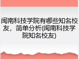 闽南科技学院有哪些知名校友，简单分析(闽南科技学院知名校友)