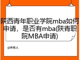陕西青年职业学院mba如何申请，是否有mba(陕青职院MBA申请)