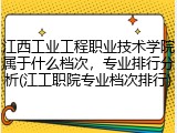 江西工业工程职业技术学院属于什么档次，专业排行分析(江工职院专业档次排行)