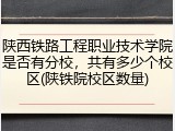 陕西铁路工程职业技术学院是否有分校，共有多少个校区(陕铁院校区数量)