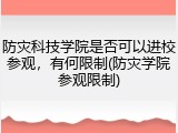 防灾科技学院是否可以进校参观，有何限制(防灾学院参观限制)