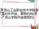 平顶山工业职业技术学院是否对外开放，要预约吗(平顶山学院开放需预约)