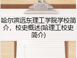 哈尔滨远东理工学院学校简介，校史概述(哈理工校史简介)