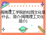 闽南理工学院的校园文化是什么，简介(闽南理工文化简介)