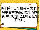浙江理工大学科技与艺术学院是否有在职研究生,报考条件如何(浙理工科艺在职研条件)