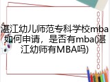 湛江幼儿师范专科学校mba如何申请，是否有mba(湛江幼师有MBA吗)