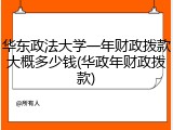 华东政法大学一年财政拨款大概多少钱(华政年财政拨款)