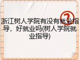 浙江树人学院有没有就业指导，好就业吗(树人学院就业指导)