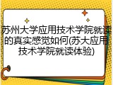 苏州大学应用技术学院就读的真实感觉如何(苏大应用技术学院就读体验)