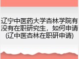 辽宁中医药大学杏林学院有没有在职研究生，如何申请(辽中医杏林在职研申请)