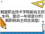 鹤壁职业技术学院能自主招生吗，最近一年简章分析(鹤职院自主招生简章)