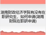 湖南财政经济学院有没有在职研究生，如何申请(湖南财院在职研申请)