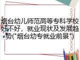 烟台幼儿师范高等专科学校好不好，就业现状及发展趋势("烟台幼专就业前景")
